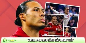 Virgil Van Dijk: Cảnh Báo Đanh Thép Về Sự Bất Ổn Của Liverpool